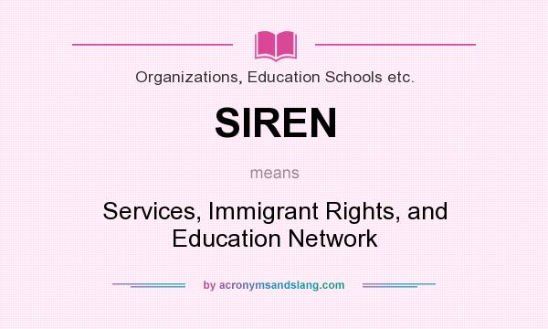 What does SIREN mean? It stands for Services, Immigrant Rights, and Education Network