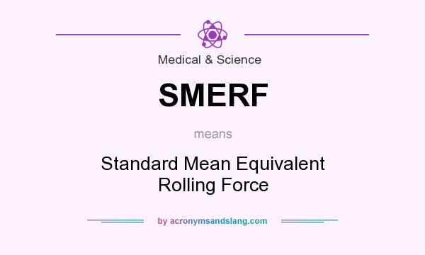 What does SMERF mean? It stands for Standard Mean Equivalent Rolling Force