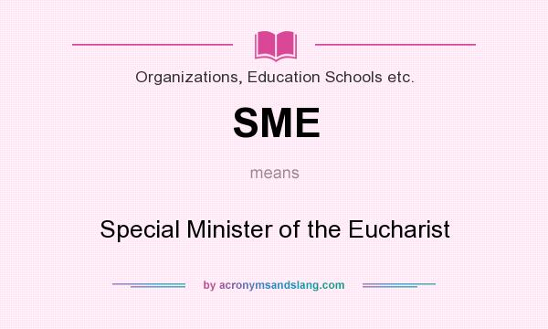 What does SME mean? It stands for Special Minister of the Eucharist