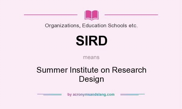 What does SIRD mean? It stands for Summer Institute on Research Design