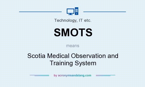 What does SMOTS mean? It stands for Scotia Medical Observation and Training System