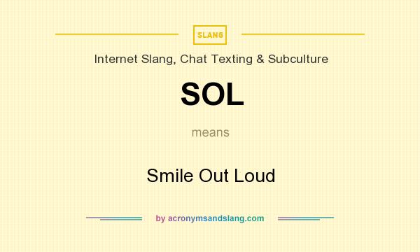 What does SOL mean? It stands for Smile Out Loud