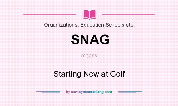 What does SNAG mean? It stands for Starting New at Golf