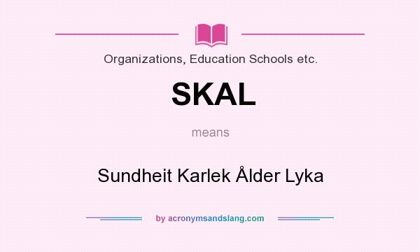 What does SKAL mean? It stands for Sundheit Karlek Ålder Lyka