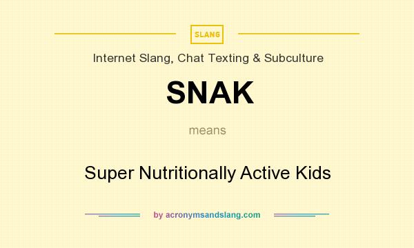 What does SNAK mean? It stands for Super Nutritionally Active Kids