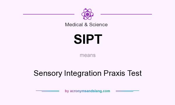 What does SIPT mean? It stands for Sensory Integration Praxis Test