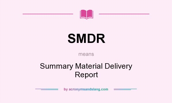 What does SMDR mean? It stands for Summary Material Delivery Report