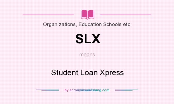 What does SLX mean? It stands for Student Loan Xpress