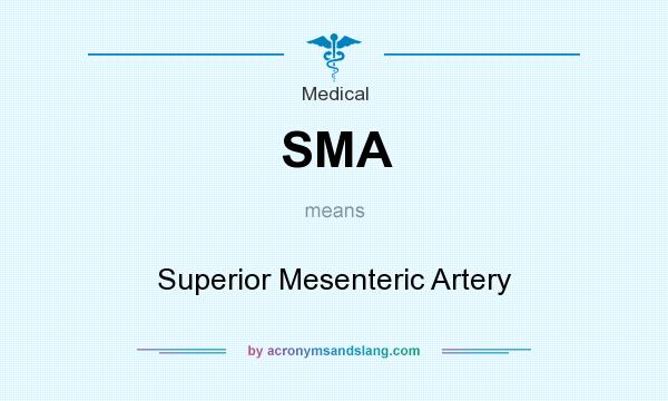 What does SMA mean? It stands for Superior Mesenteric Artery