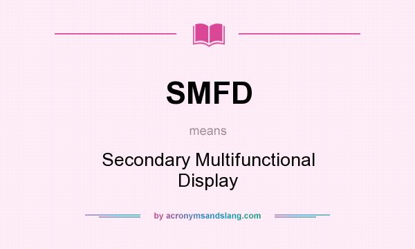 What does SMFD mean? It stands for Secondary Multifunctional Display