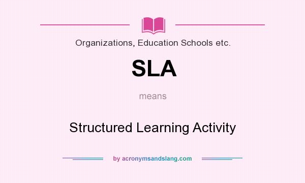 What does SLA mean? It stands for Structured Learning Activity