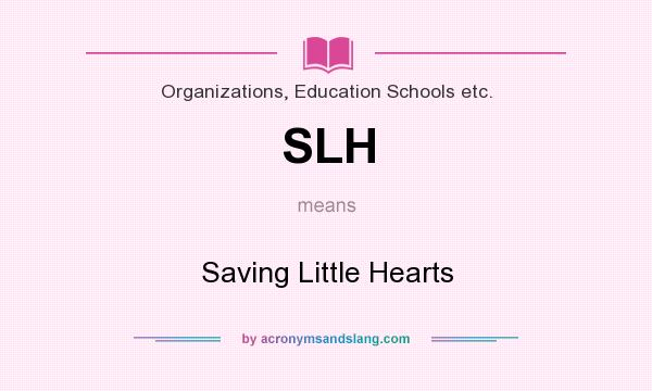 What does SLH mean? It stands for Saving Little Hearts
