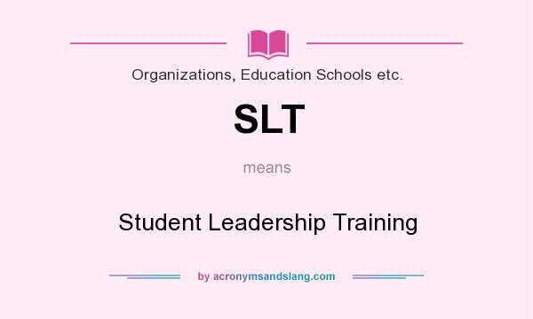 What does SLT mean? It stands for Student Leadership Training
