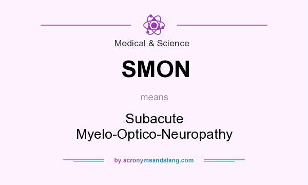 What does SMON mean? It stands for Subacute Myelo-Optico-Neuropathy