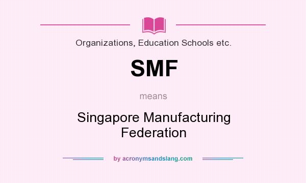 What does SMF mean? It stands for Singapore Manufacturing Federation
