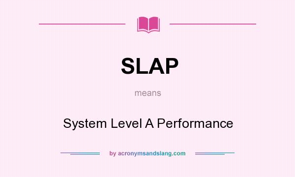 What does SLAP mean? It stands for System Level A Performance