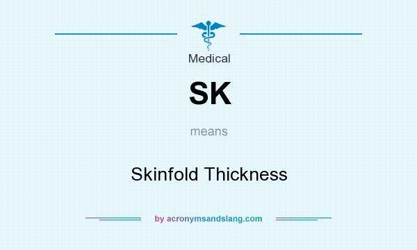 What does SK mean? It stands for Skinfold Thickness