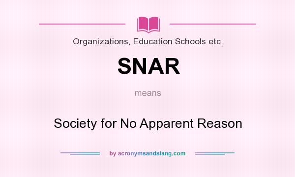 What does SNAR mean? It stands for Society for No Apparent Reason