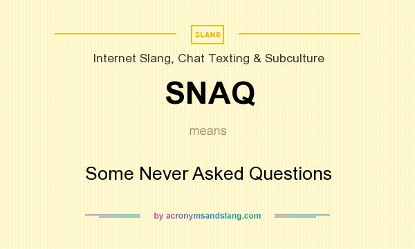 What does SNAQ mean? It stands for Some Never Asked Questions