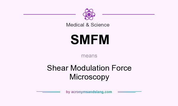 What does SMFM mean? It stands for Shear Modulation Force Microscopy