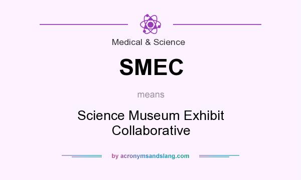What does SMEC mean? It stands for Science Museum Exhibit Collaborative