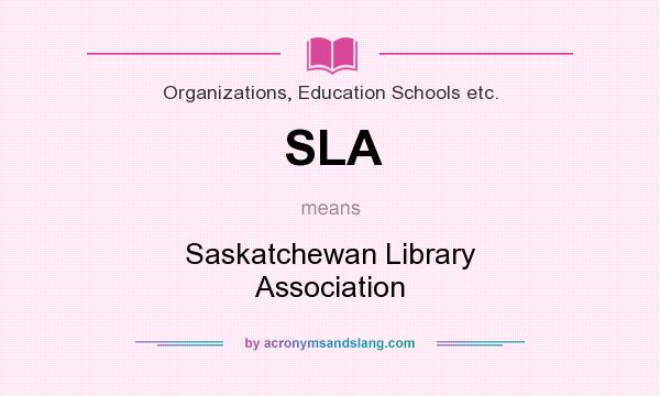 What does SLA mean? It stands for Saskatchewan Library Association