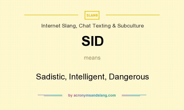 What does SID mean? It stands for Sadistic, Intelligent, Dangerous