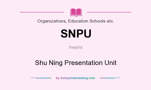 What does SNPU mean? It stands for Shu Ning Presentation Unit
