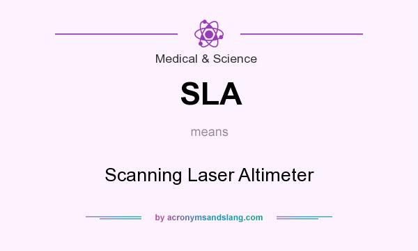 What does SLA mean? It stands for Scanning Laser Altimeter