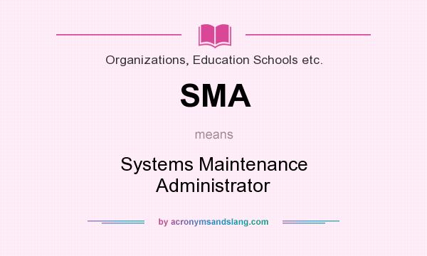 What does SMA mean? It stands for Systems Maintenance Administrator