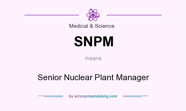 What does SNPM mean? It stands for Senior Nuclear Plant Manager