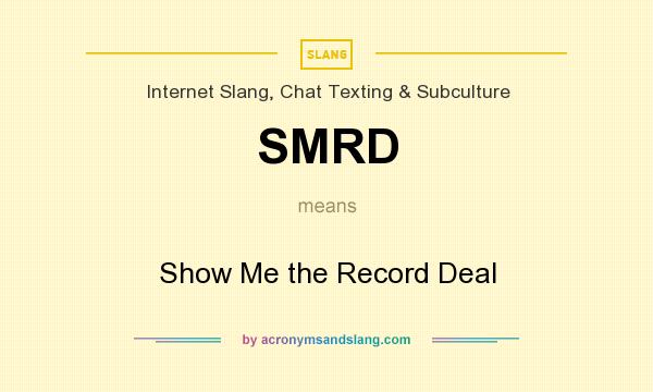 What does SMRD mean? It stands for Show Me the Record Deal
