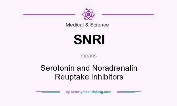 What does SNRI mean? It stands for Serotonin and Noradrenalin Reuptake Inhibitors