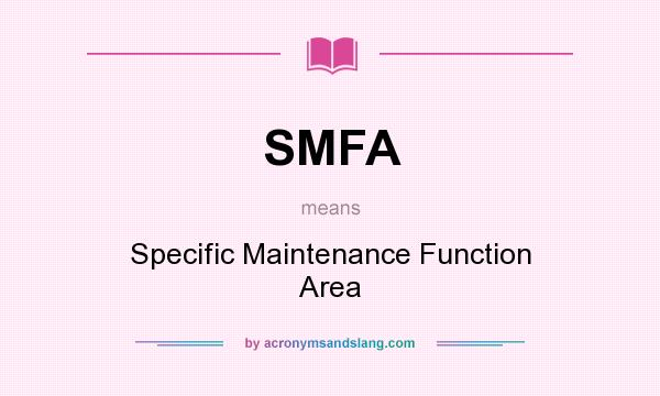 What does SMFA mean? It stands for Specific Maintenance Function Area