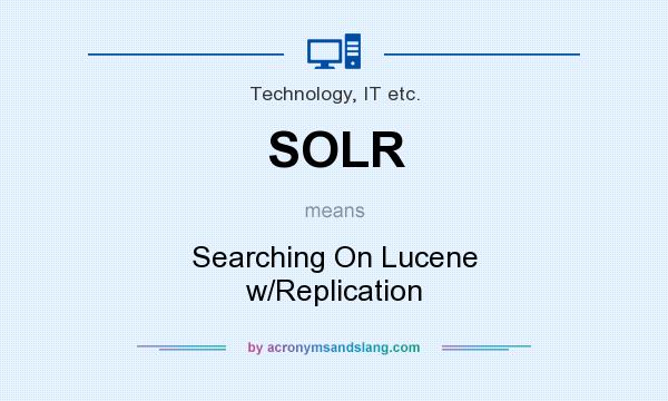 What does SOLR mean? It stands for Searching On Lucene w/Replication