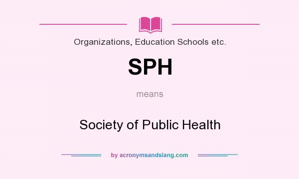 What does SPH mean? It stands for Society of Public Health