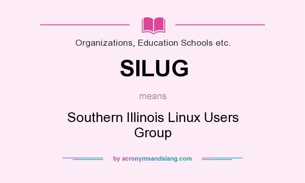 What does SILUG mean? It stands for Southern Illinois Linux Users Group