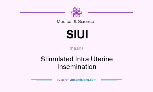 What does SIUI mean? It stands for Stimulated Intra Uterine Insemination