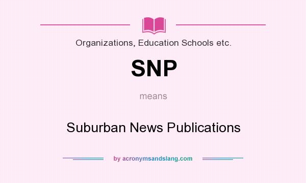 What does SNP mean? It stands for Suburban News Publications