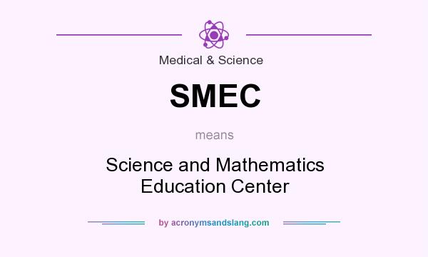 What does SMEC mean? It stands for Science and Mathematics Education Center