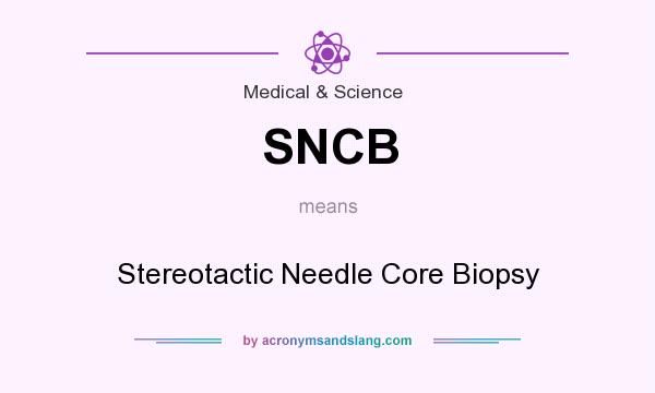 What does SNCB mean? It stands for Stereotactic Needle Core Biopsy