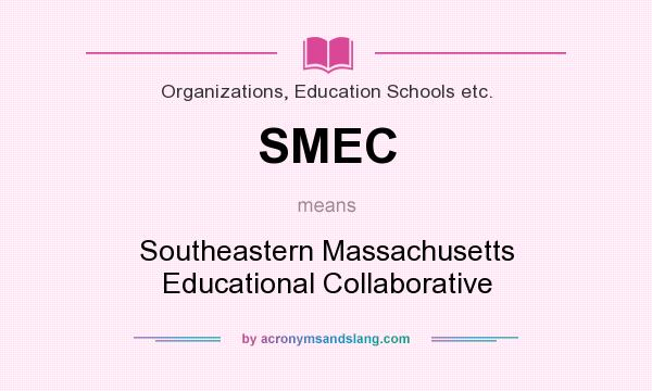 What does SMEC mean? It stands for Southeastern Massachusetts Educational Collaborative