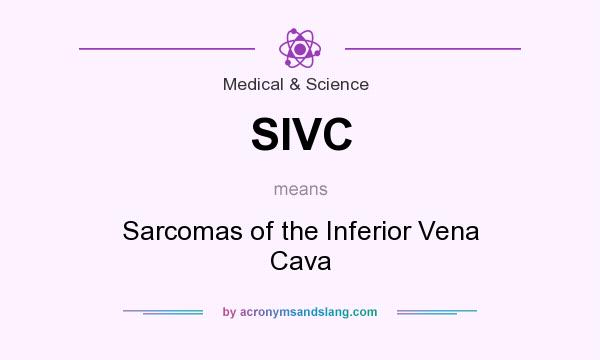 What does SIVC mean? It stands for Sarcomas of the Inferior Vena Cava