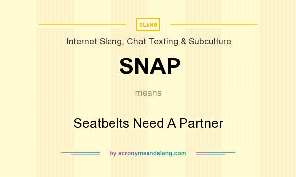 What does SNAP mean? It stands for Seatbelts Need A Partner