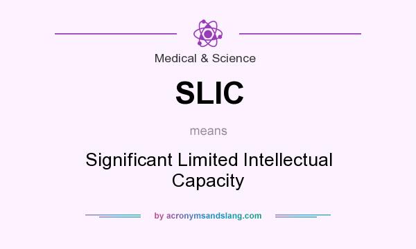 What does SLIC mean? It stands for Significant Limited Intellectual Capacity