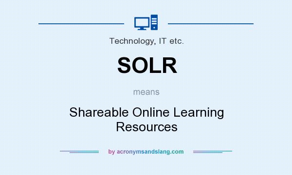 What does SOLR mean? It stands for Shareable Online Learning Resources