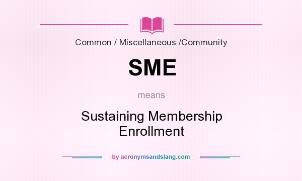What does SME mean? It stands for Sustaining Membership Enrollment