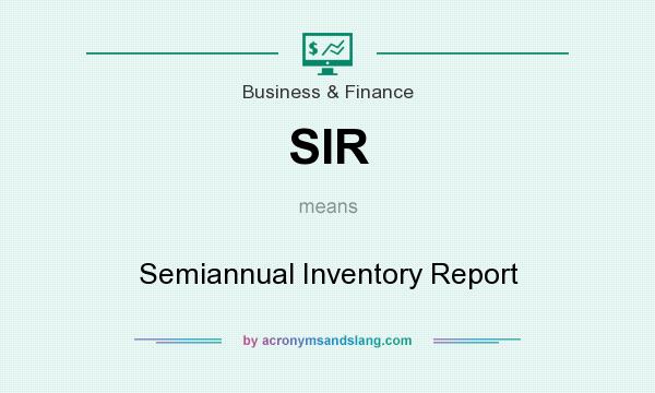 What does SIR mean? It stands for Semiannual Inventory Report