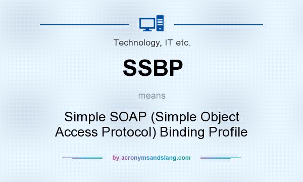 What does SSBP mean? It stands for Simple SOAP (Simple Object Access Protocol) Binding Profile
