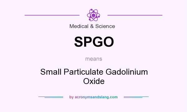 What does SPGO mean? It stands for Small Particulate Gadolinium Oxide